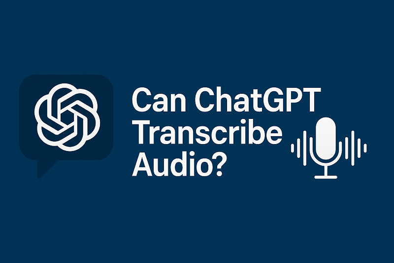 Can ChatGPT Transcribe Audio? The Ultimate 2025 Guide (Methods, Accuracy & Tool Comparison)