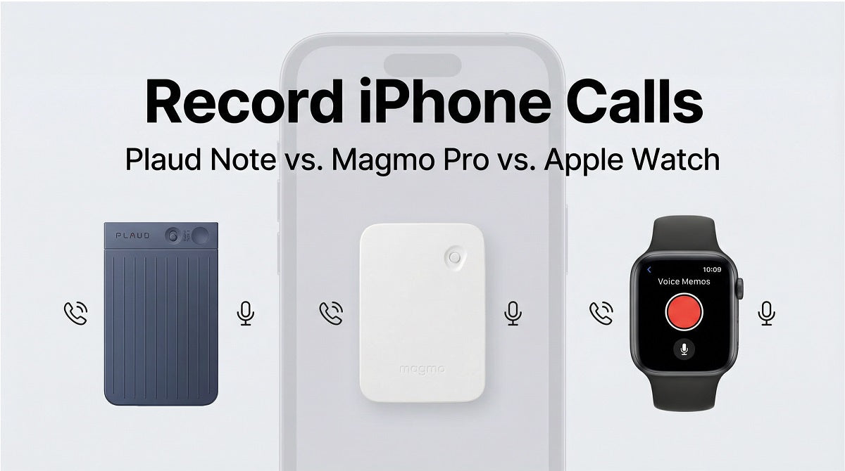 Best Way to Record iPhone Calls? Plaud Note vs. Magmo Pro vs. Apple Watch