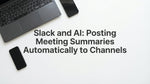 SlackとAI：会議の要約をチャンネルに自動投稿